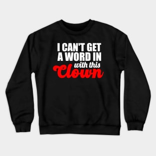 I Can't Get A Word In With This Clown Crewneck Sweatshirt